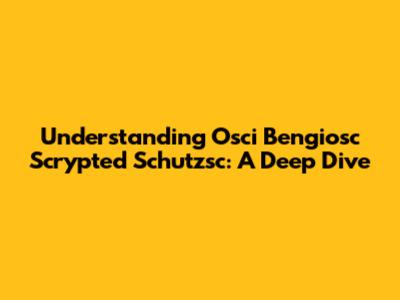 Understanding Osci Bengiosc Scrypted Schutzsc: A Deep Dive
