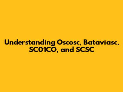 Understanding Oscosc, Bataviasc, SC01CO, and SCSC