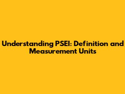 Understanding PSEI: Definition and Measurement Units