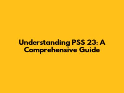 Understanding PSS 23: A Comprehensive Guide
