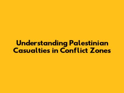 Understanding Palestinian Casualties in Conflict Zones