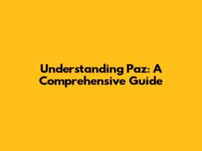Understanding Paz: A Comprehensive Guide