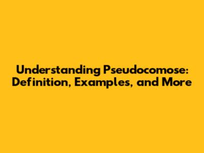Understanding Pseudocomose: Definition, Examples, and More