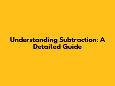 Understanding Subtraction: A Detailed Guide