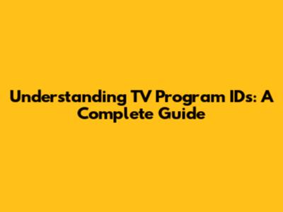 Understanding TV Program IDs: A Complete Guide