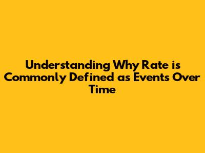 Understanding Why 'Rate' is Commonly Defined as Events Over Time