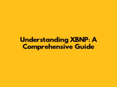 Understanding XBNP: A Comprehensive Guide