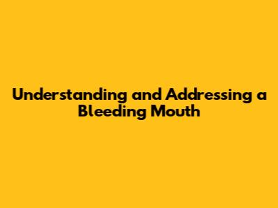 Understanding and Addressing a Bleeding Mouth