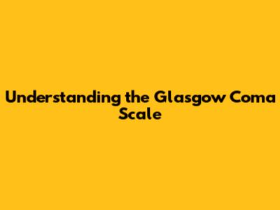 Understanding the Glasgow Coma Scale