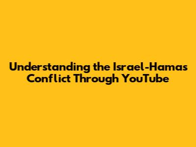 Understanding the Israel-Hamas Conflict Through YouTube