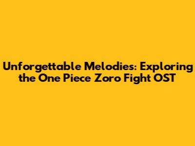 Unforgettable Melodies: Exploring the One Piece Zoro Fight OST