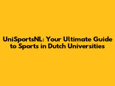 UniSportsNL: Your Ultimate Guide to Sports in Dutch Universities