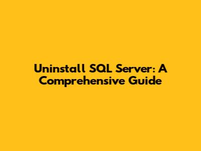Uninstall SQL Server: A Comprehensive Guide