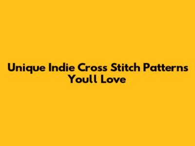 Unique Indie Cross Stitch Patterns You'll Love