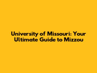 University of Missouri: Your Ultimate Guide to Mizzou