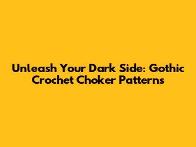 Unleash Your Dark Side: Gothic Crochet Choker Patterns