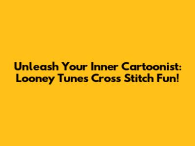 Unleash Your Inner Cartoonist: Looney Tunes Cross Stitch Fun!