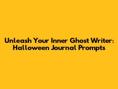 Unleash Your Inner Ghost Writer: Halloween Journal Prompts