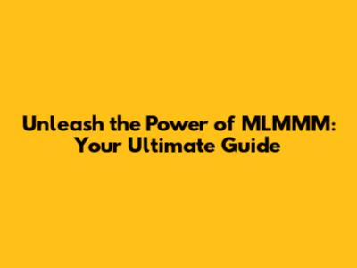 Unleash the Power of MLMMM: Your Ultimate Guide