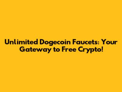 Unlimited Dogecoin Faucets: Your Gateway to Free Crypto!