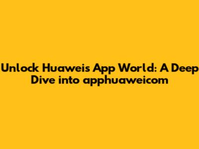 Unlock Huawei's App World: A Deep Dive into apphuaweicom