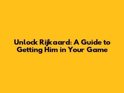 Unlock Rijkaard: A Guide to Getting Him in Your Game