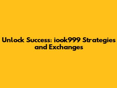 Unlock Success: iook999 Strategies and Exchanges