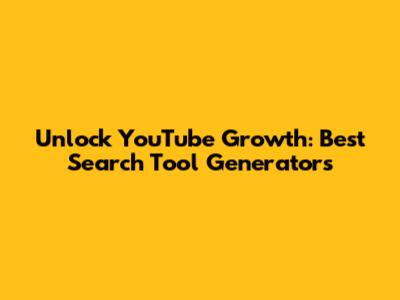 Unlock YouTube Growth: Best Search Tool Generators