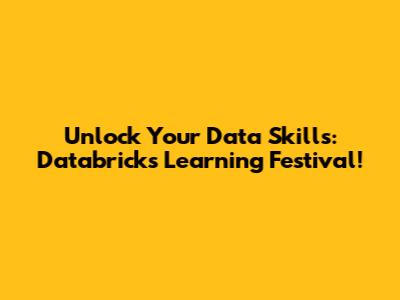 Unlock Your Data Skills: Databricks Learning Festival!