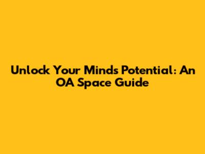 Unlock Your Mind's Potential: An OA Space Guide