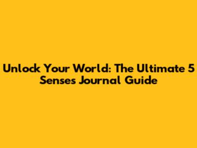 Unlock Your World: The Ultimate 5 Senses Journal Guide