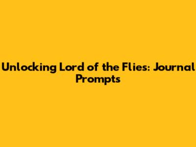 Unlocking 'Lord of the Flies': Journal Prompts