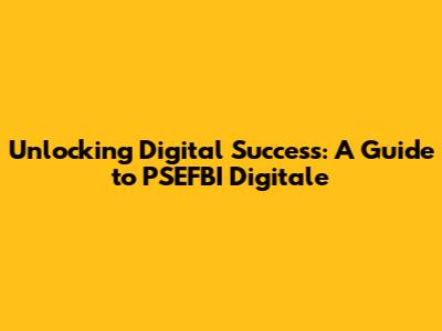 Unlocking Digital Success: A Guide to PSEFBI Digitale