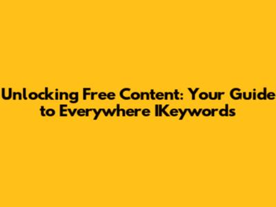 Unlocking Free Content: Your Guide to Everywhere IKeywords