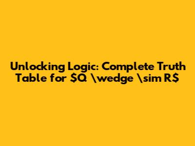 Unlocking Logic: Complete Truth Table for $Q \wedge \sim R$