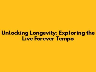 Unlocking Longevity: Exploring the 'Live Forever Tempo'