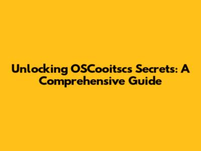Unlocking OSCooitsc's Secrets: A Comprehensive Guide