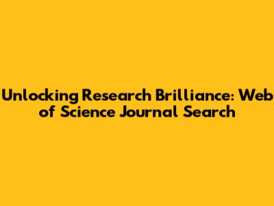 Unlocking Research Brilliance: Web of Science Journal Search