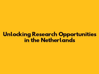 Unlocking Research Opportunities in the Netherlands