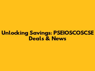 Unlocking Savings: PSEIOSCOSCSE Deals & News