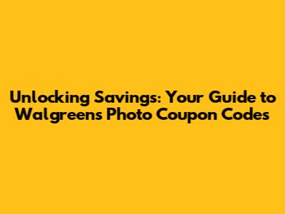 Unlocking Savings: Your Guide to Walgreens Photo Coupon Codes