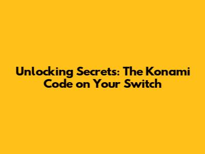 Unlocking Secrets: The Konami Code on Your Switch
