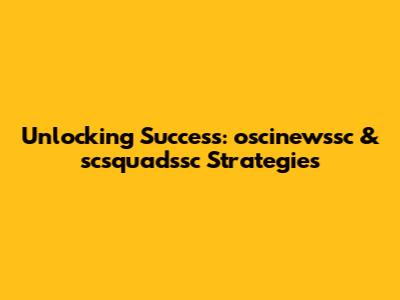 Unlocking Success: oscinewssc & scsquadssc Strategies