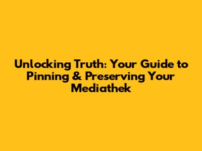 Unlocking Truth: Your Guide to Pinning & Preserving Your Mediathek