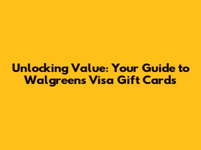 Unlocking Value: Your Guide to Walgreens Visa Gift Cards