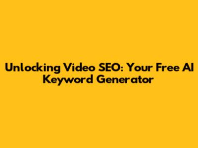 Unlocking Video SEO: Your Free AI Keyword Generator