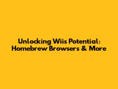 Unlocking Wii's Potential: Homebrew Browsers & More