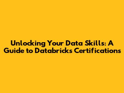 Unlocking Your Data Skills: A Guide to Databricks Certifications