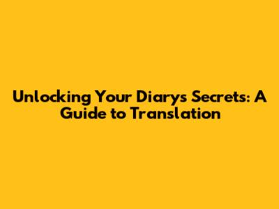 Unlocking Your Diary's Secrets: A Guide to Translation