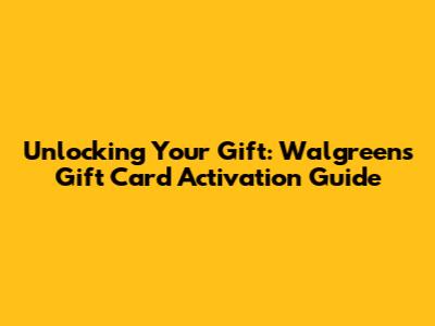 Unlocking Your Gift: Walgreens Gift Card Activation Guide